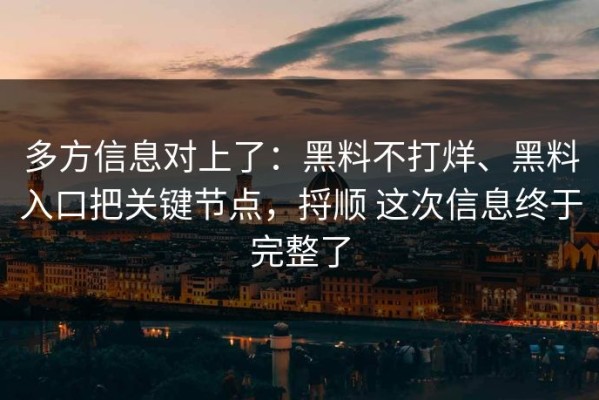多方信息对上了：黑料不打烊、黑料入口把关键节点，捋顺 这次信息终于完整了