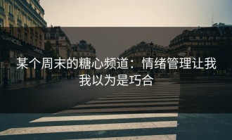 某个周末的糖心频道：情绪管理让我我以为是巧合